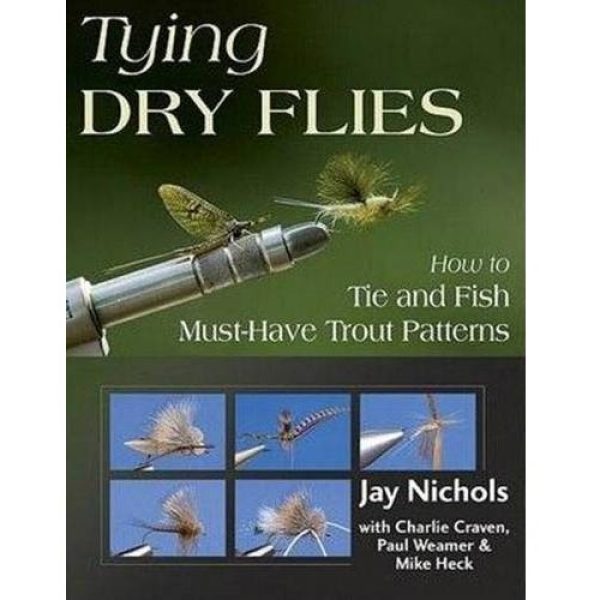 Tying Dry Flies - How To Tie and Fish Must Have Trout Patterns  - Jay Nichols